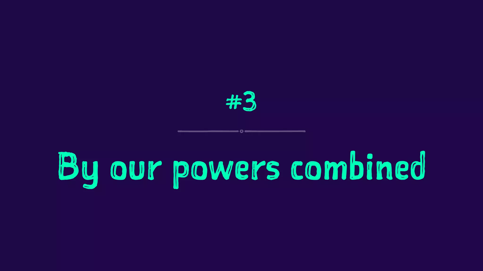 #3 
By our powers combined 
 