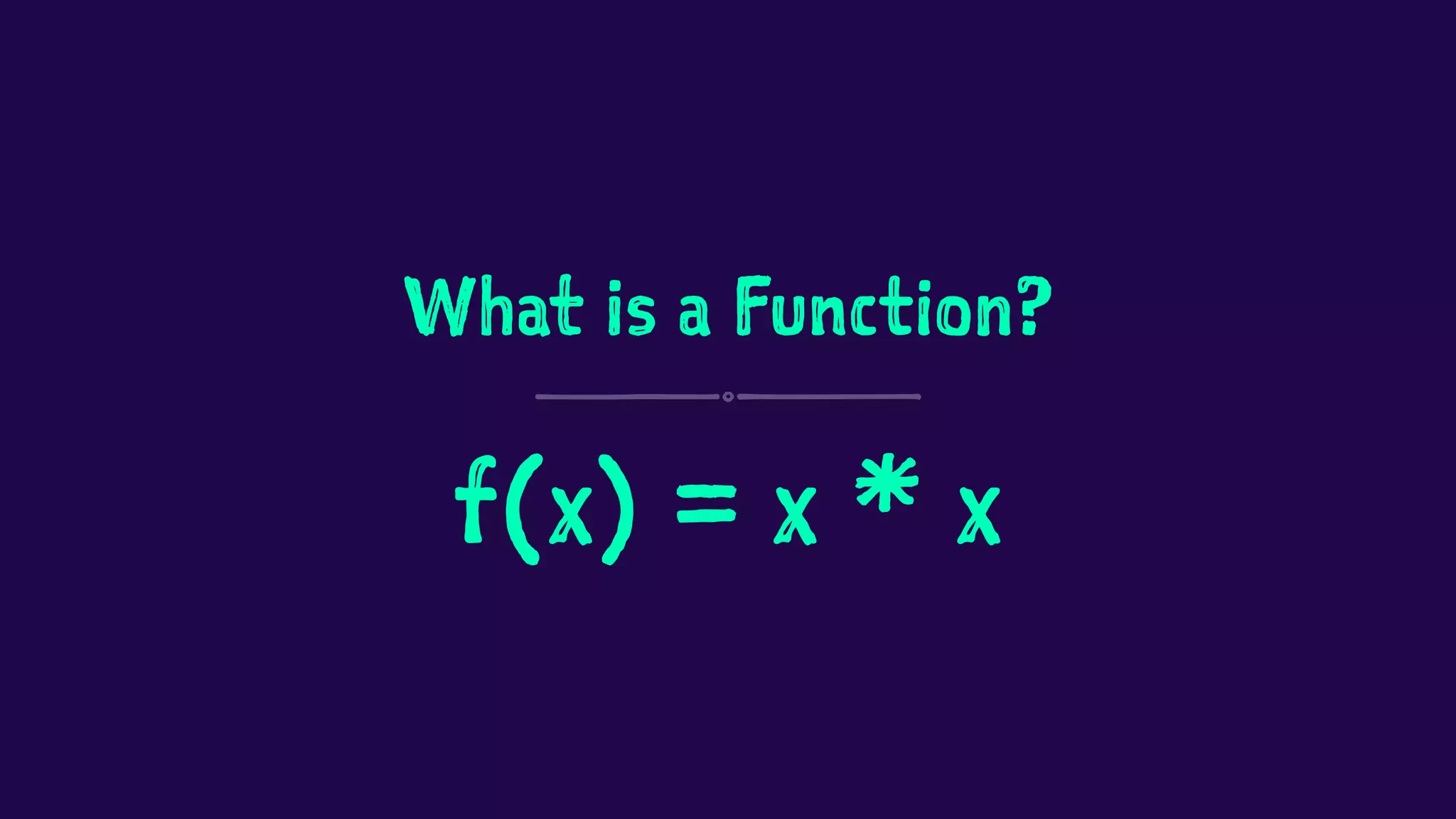 What is a Function? 
f(x) = x * x 
 