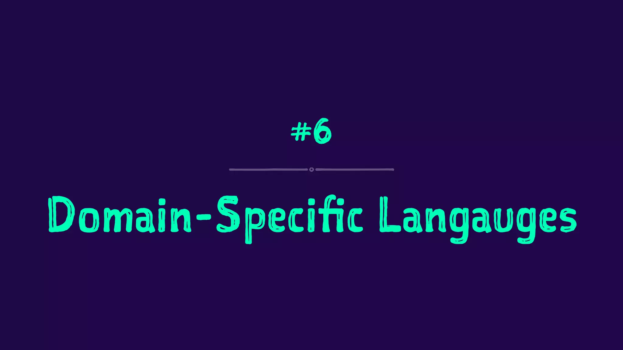 #6 
Domain-Specific Langauges 
 