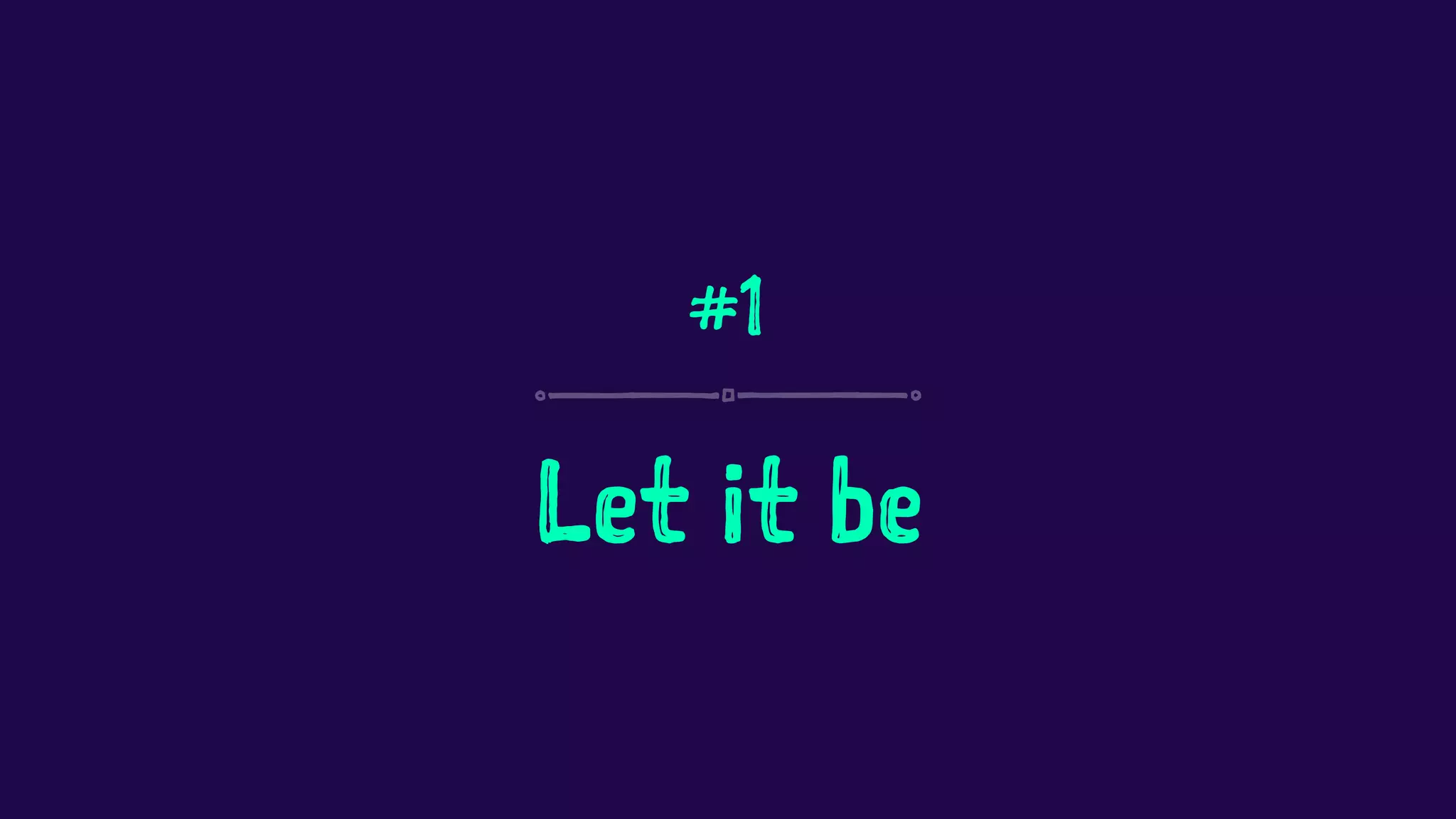 #1 
Let it be 
 