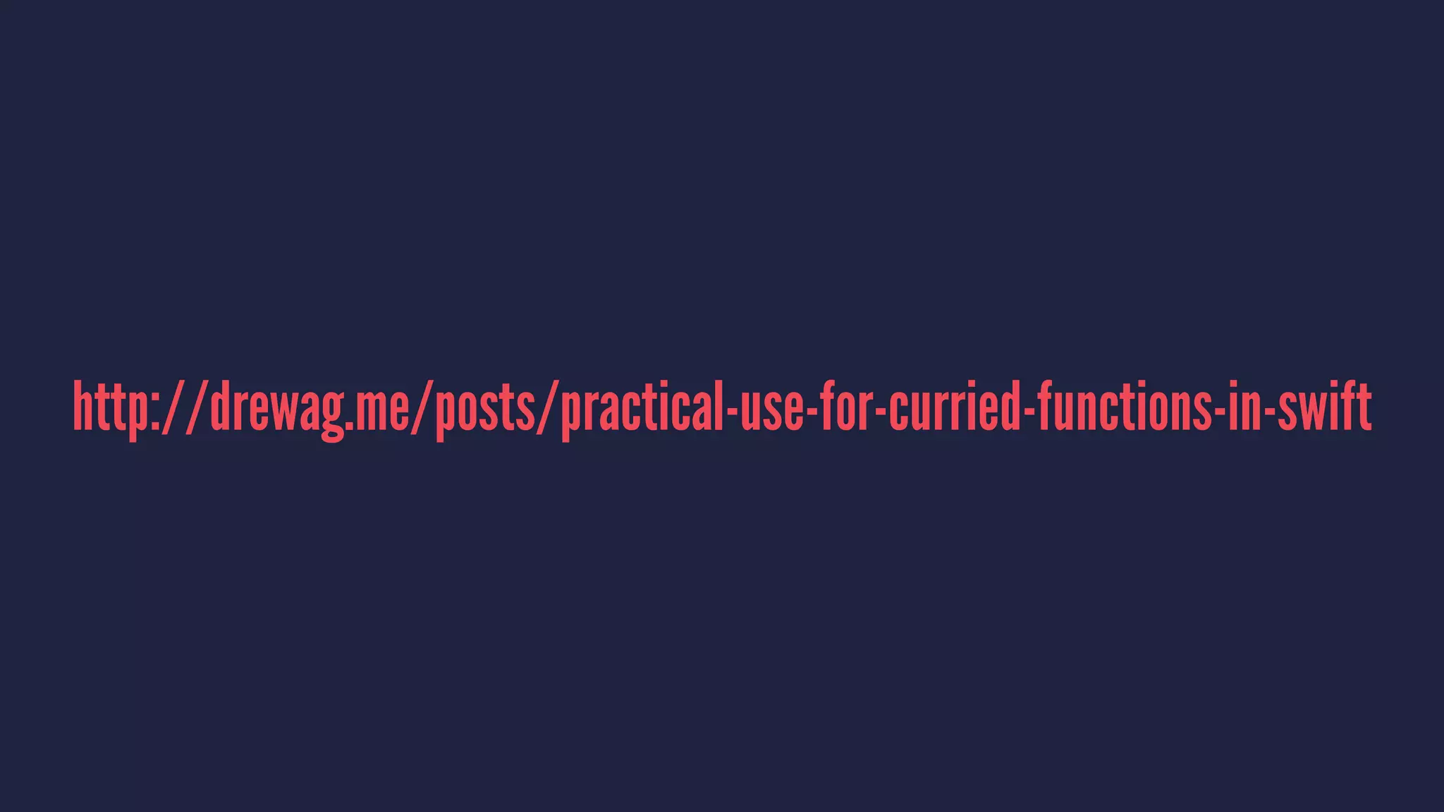 http://drewag.me/posts/practical-use-for-curried-functions-in-swift 
 