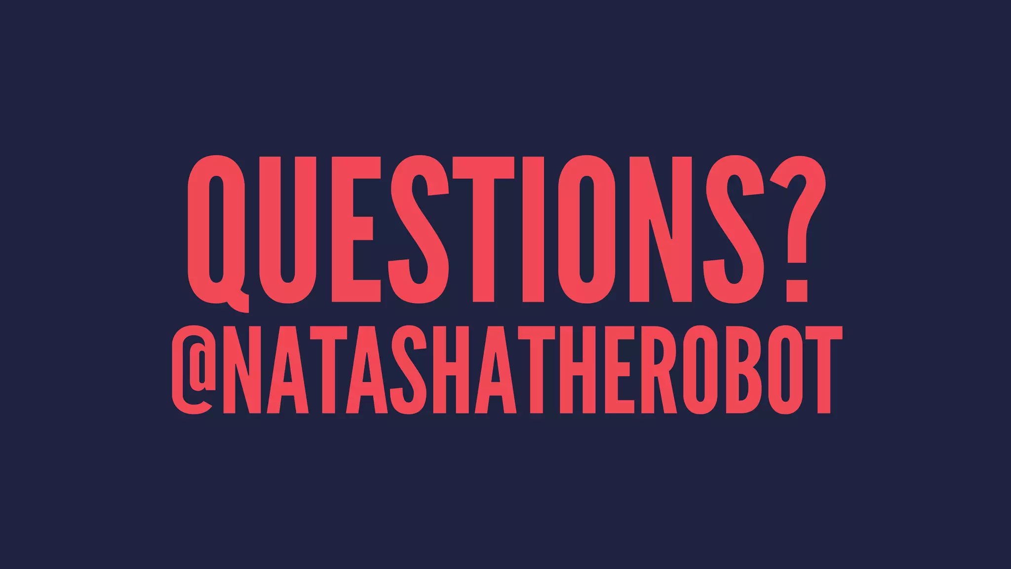 QUESTIONS? 
@NATASHATHEROBOT 
