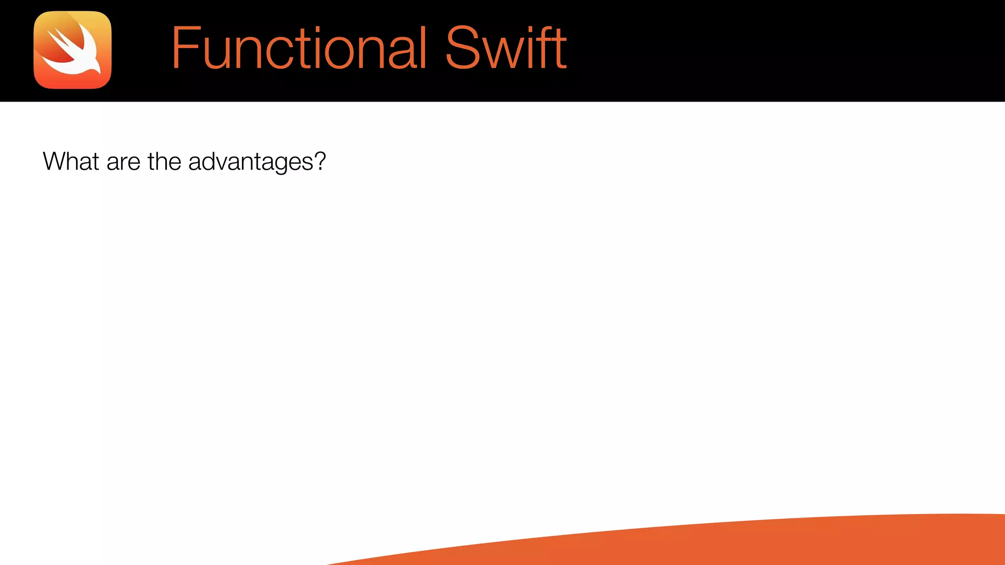 What are the advantages?
Functional Swift
 