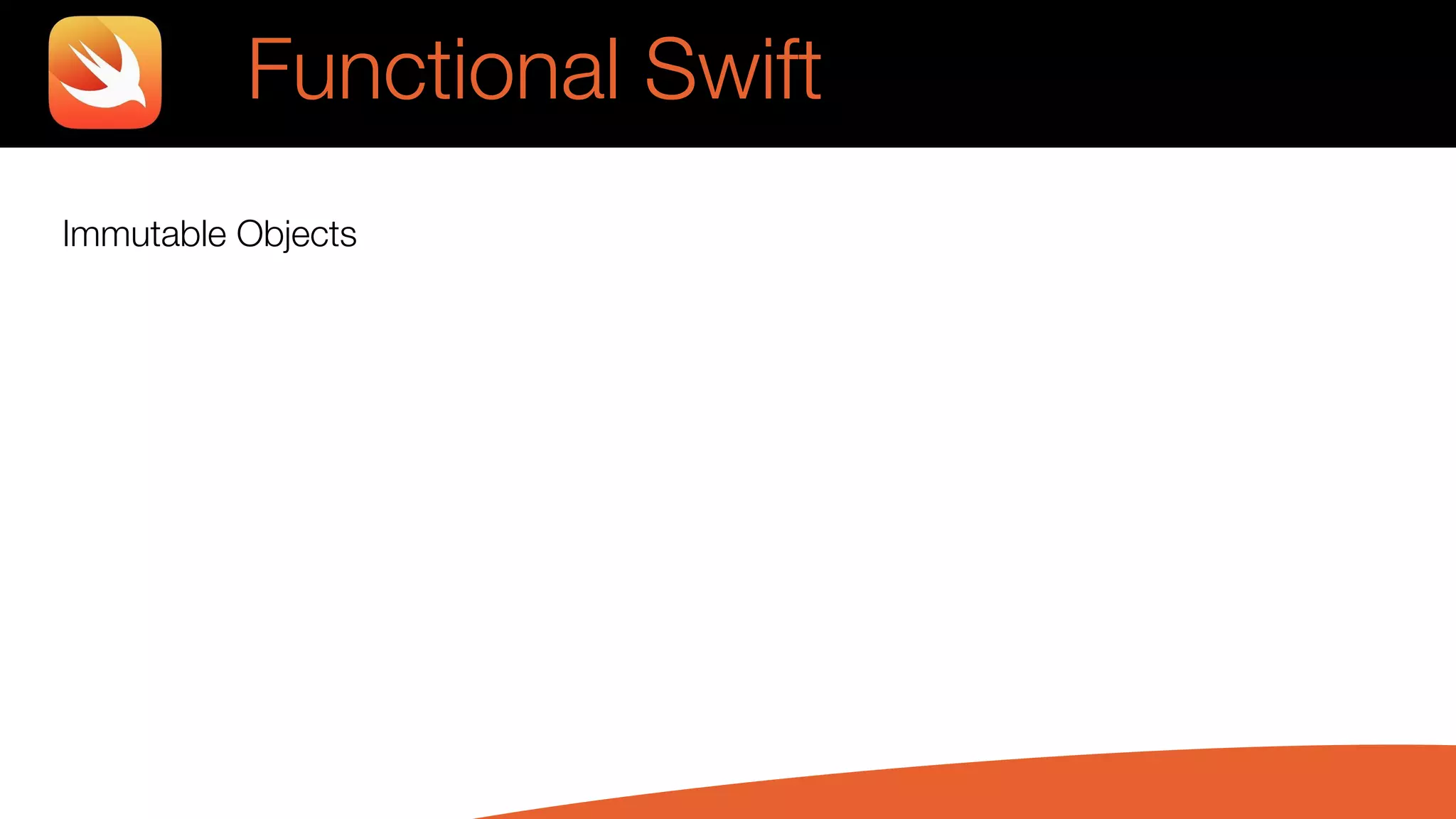 Immutable Objects
Functional Swift
 