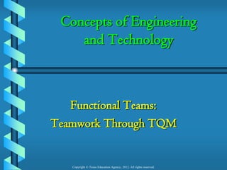 Concepts of Engineering
and Technology

Functional Teams:
Teamwork Through TQM

Copyright © Texas Education Agency, 2012. All rights reserved.

 