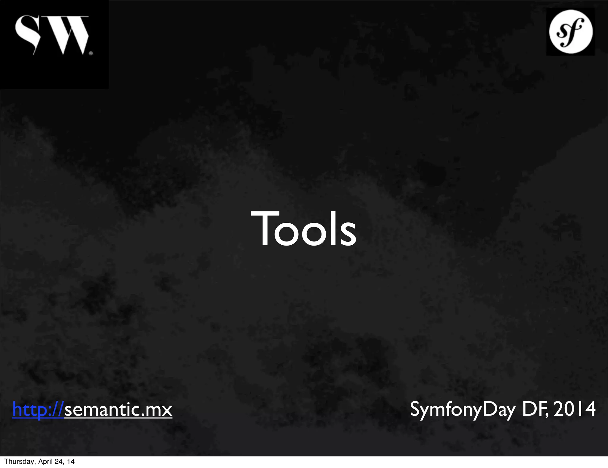 Tools
http://semantic.mx SymfonyDay DF, 2014
Thursday, April 24, 14
 
