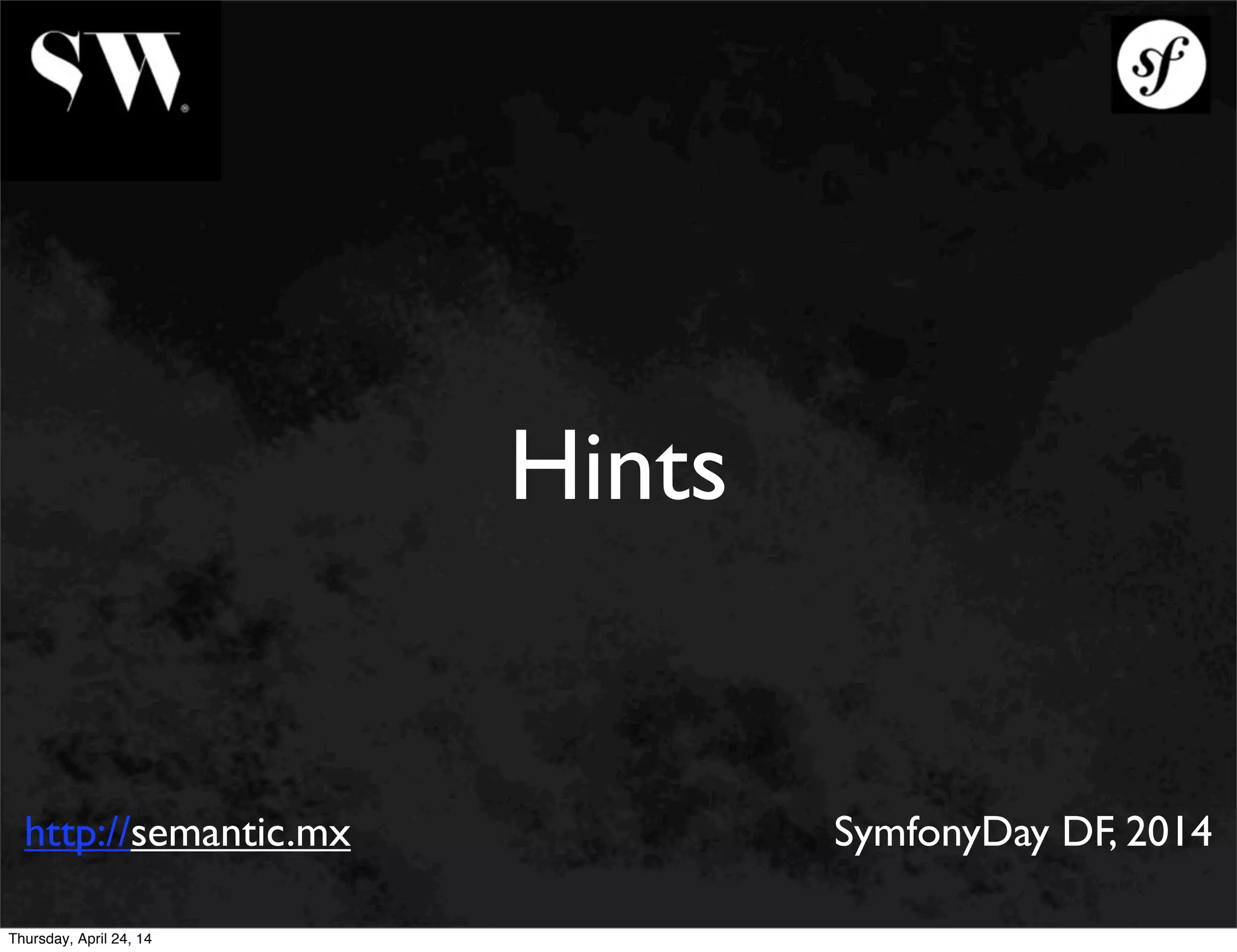 Hints
http://semantic.mx SymfonyDay DF, 2014
Thursday, April 24, 14
 