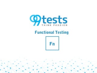 Functional Testing
Fn
 