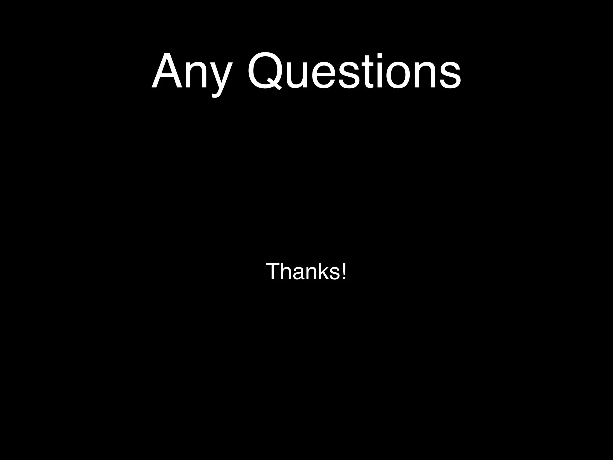 Any Questions
Thanks!
 