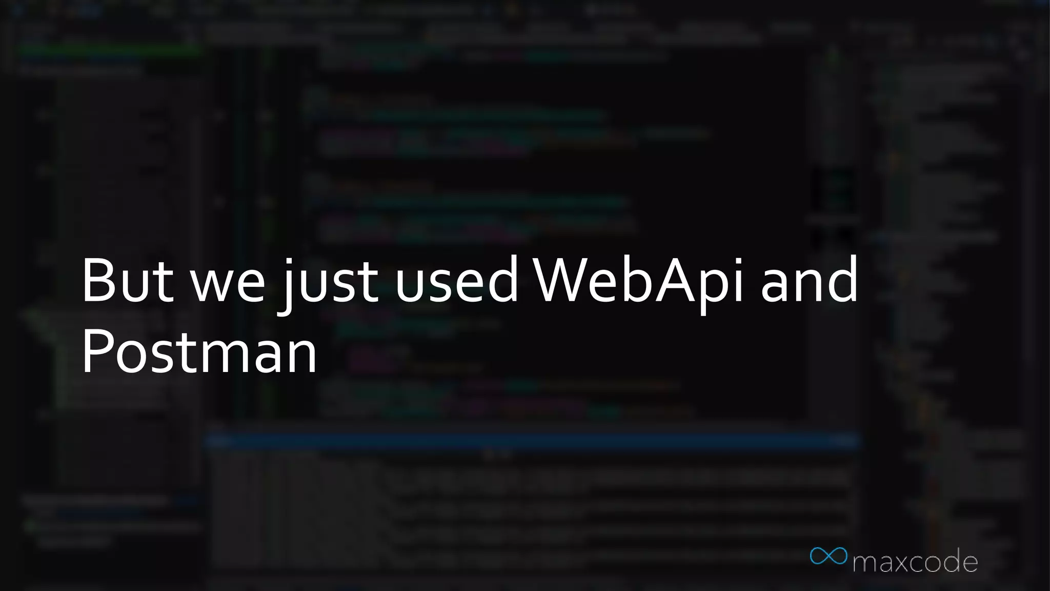 But we just usedWebApi and
Postman
 