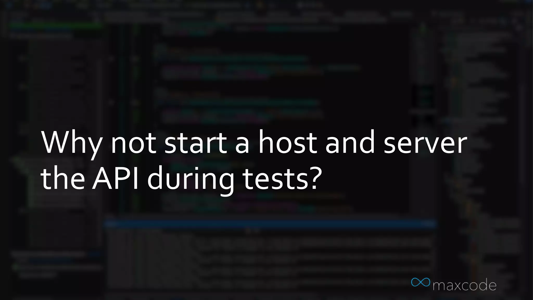 Why not start a host and server
the API during tests?
 