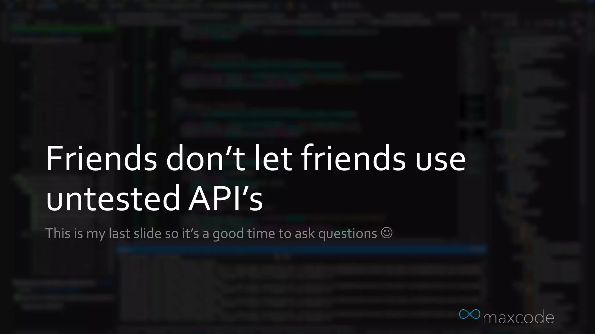Friends don’t let friends use
untested API’s
 