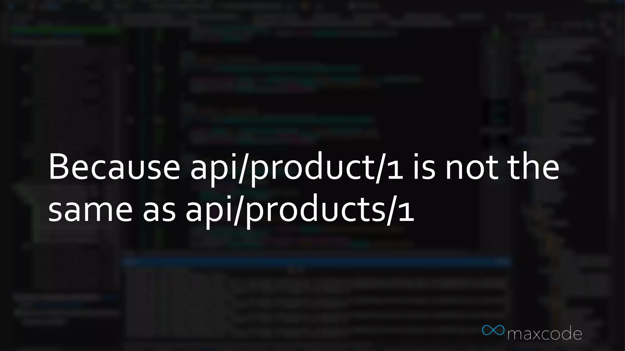 Because api/product/1 is not the
same as api/products/1
 