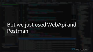 But we just usedWebApi and
Postman
 