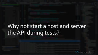 Why not start a host and server
the API during tests?
 