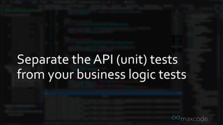 Separate the API (unit) tests
from your business logic tests
 