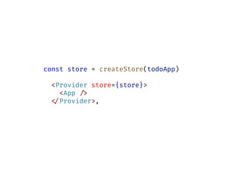 const store = createStore(todoApp)
<Provider store={store}>
<App !/>
!</Provider>,
 