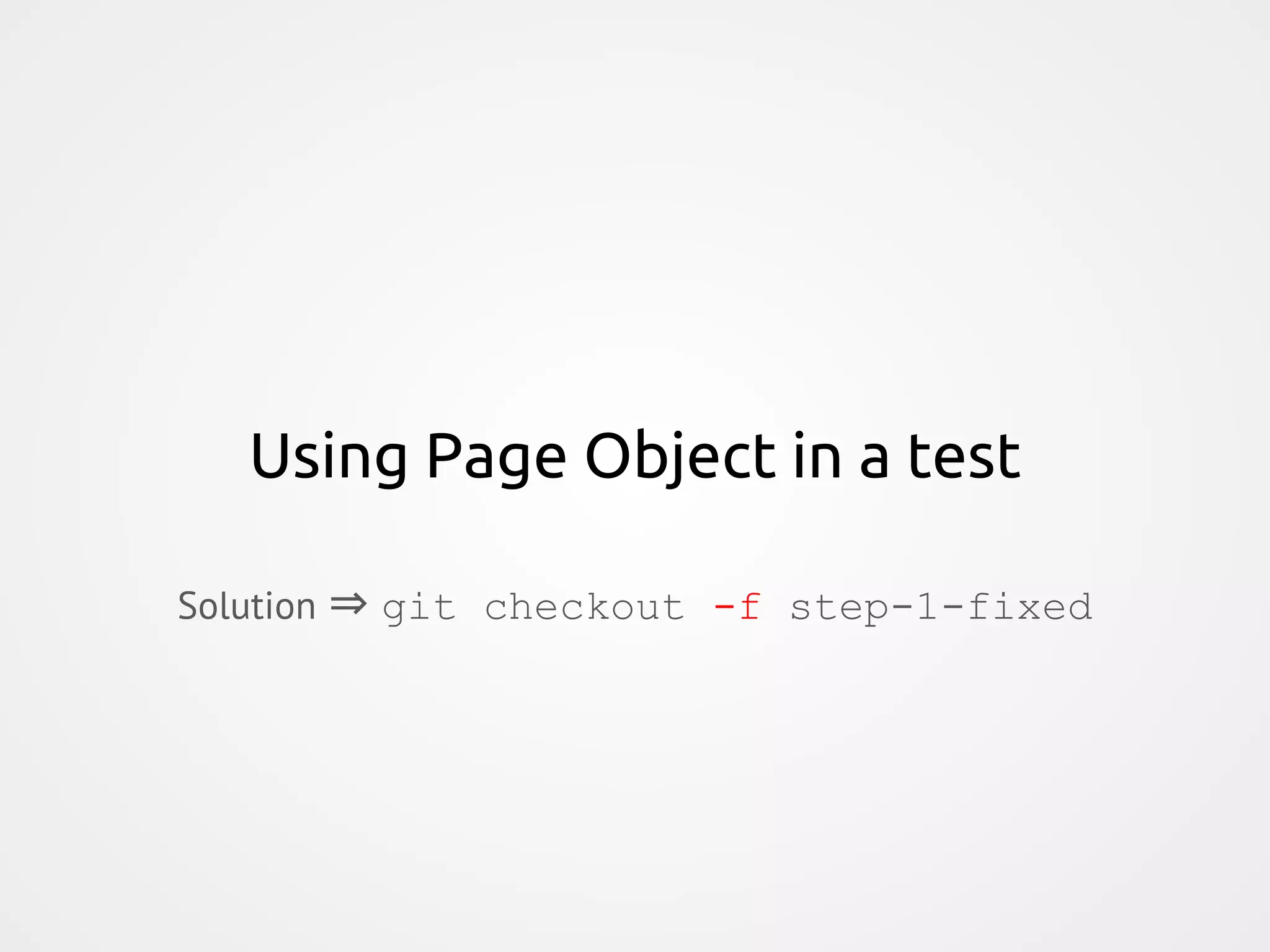Using Page Object in a test Solution ⇒ git checkout -f step-1-fixed 