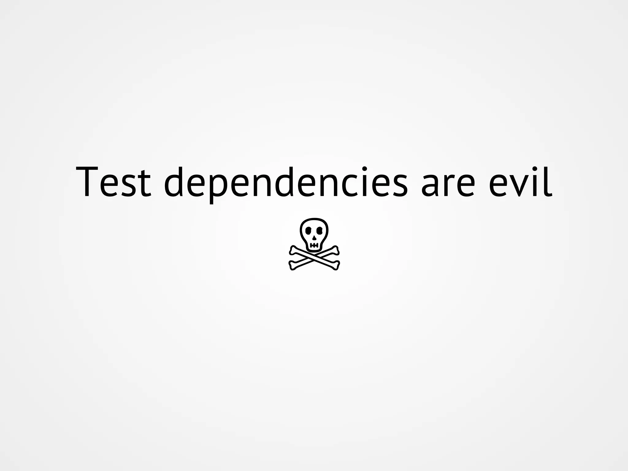 Test dependencies are evil ☠ 