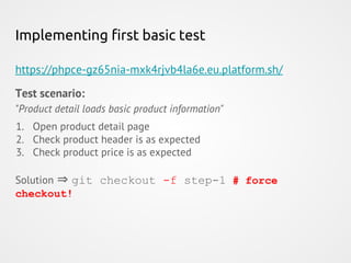 Implementing first basic test
https://phpce-gz65nia-mxk4rjvb4la6e.eu.platform.sh/
Test scenario:
"Product detail loads bas...