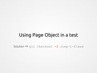 Using Page Object in a test
Solution ⇒ git checkout -f step-1-fixed
 