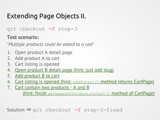 Extending Page Objects II.
git checkout -f step-3
Test scenario:
"Multiple products could be added to a cart"
1. Open prod...