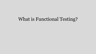 What is Functional Testing?
 