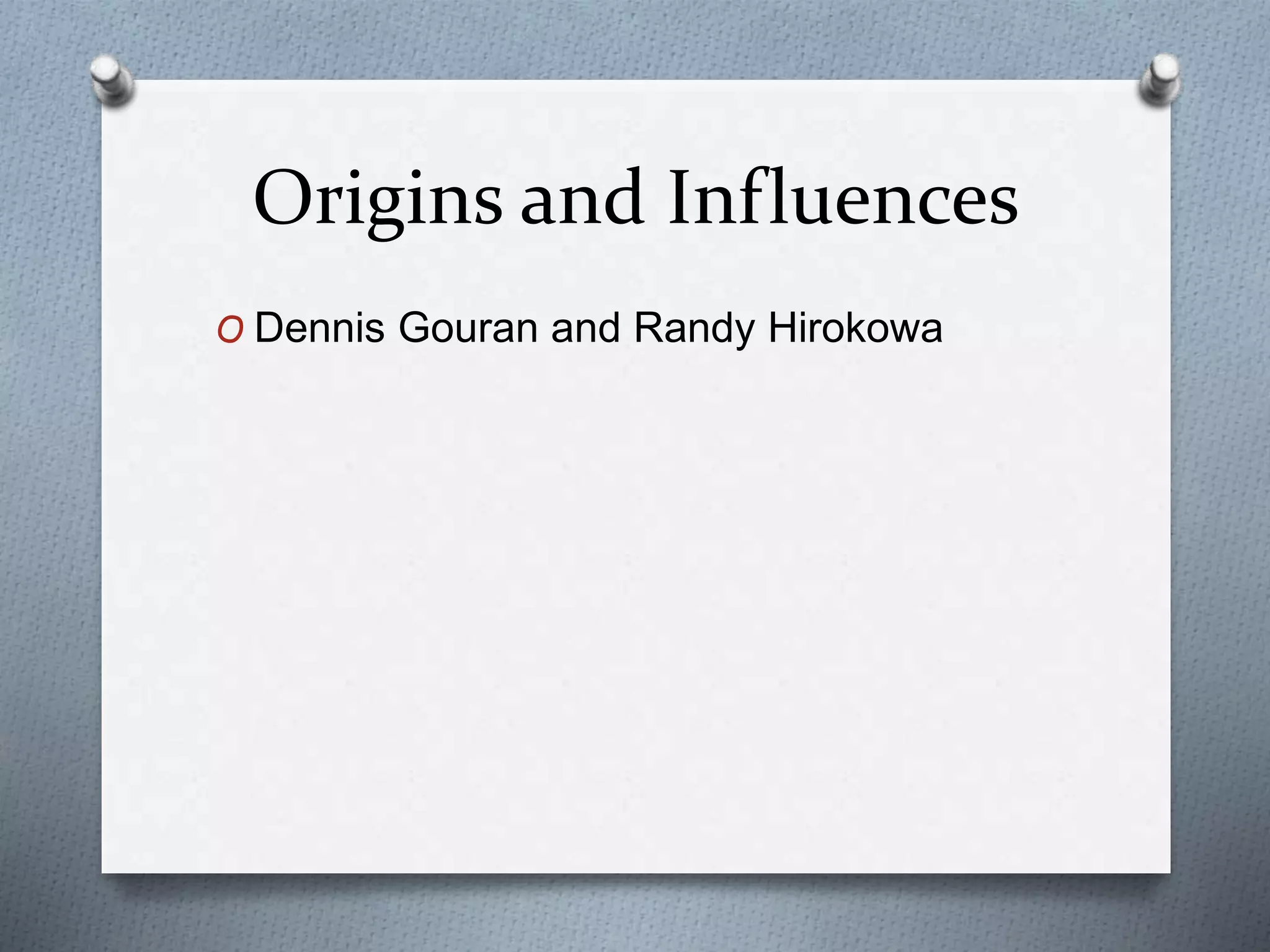 Origins and Influences
O Dennis Gouran and Randy Hirokowa
 