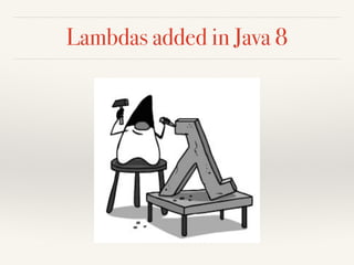 Lambdas added in Java 8
 