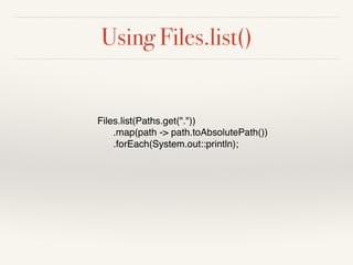 Using Files.list()
Files.list(Paths.get("."))
.map(path -> path.toAbsolutePath())
.forEach(System.out::println);
 