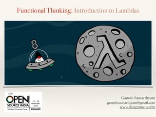 Functional Thinking: Introduction to Lambdas
Ganesh Samarthyam
ganesh.samarthyam@gmail.com
www.designsmells.com
 
