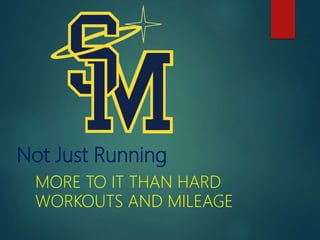 Not Just Running
MORE TO IT THAN HARD
WORKOUTS AND MILEAGE
 