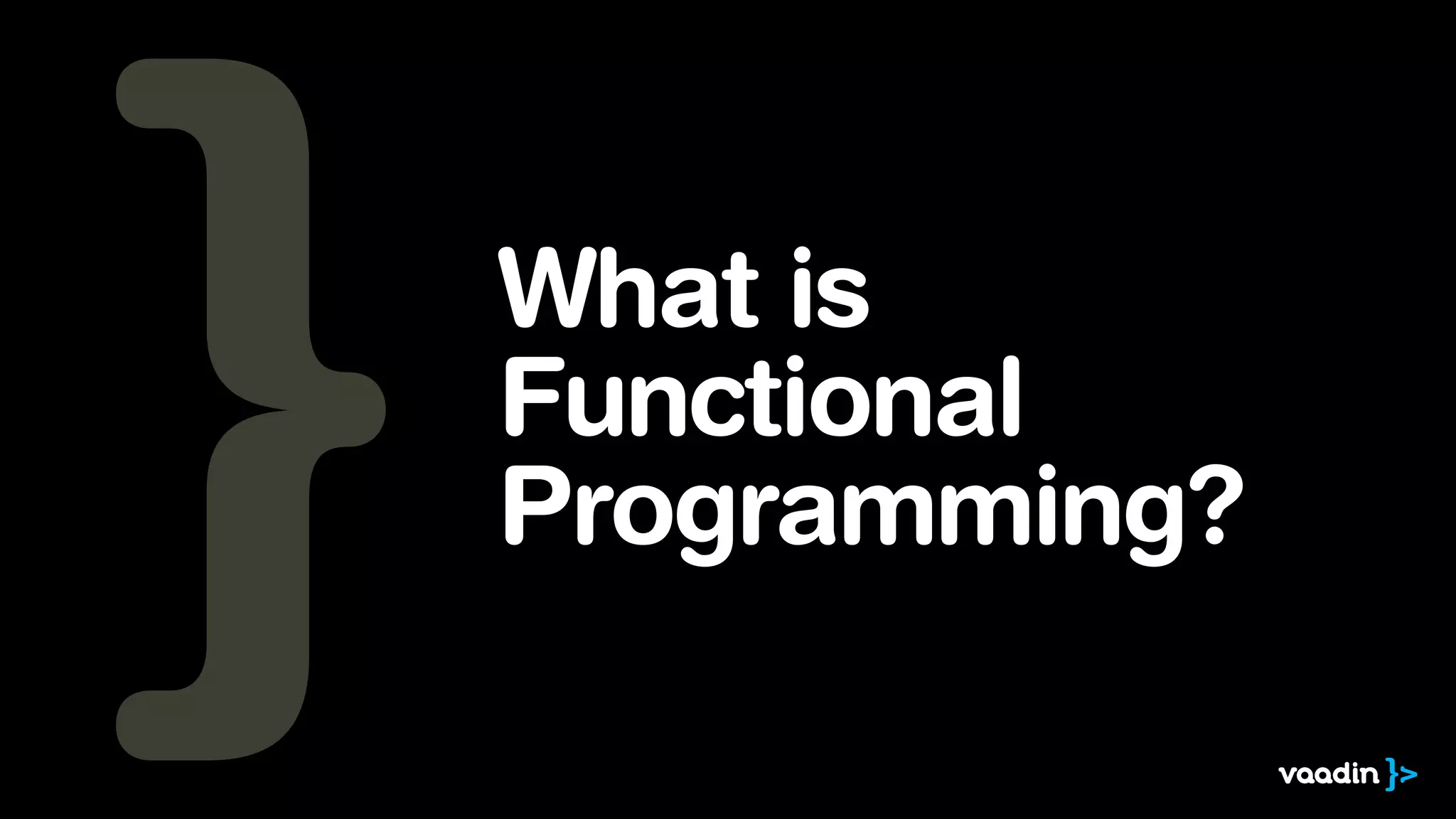 What is 
Functional 
Programming? 
 