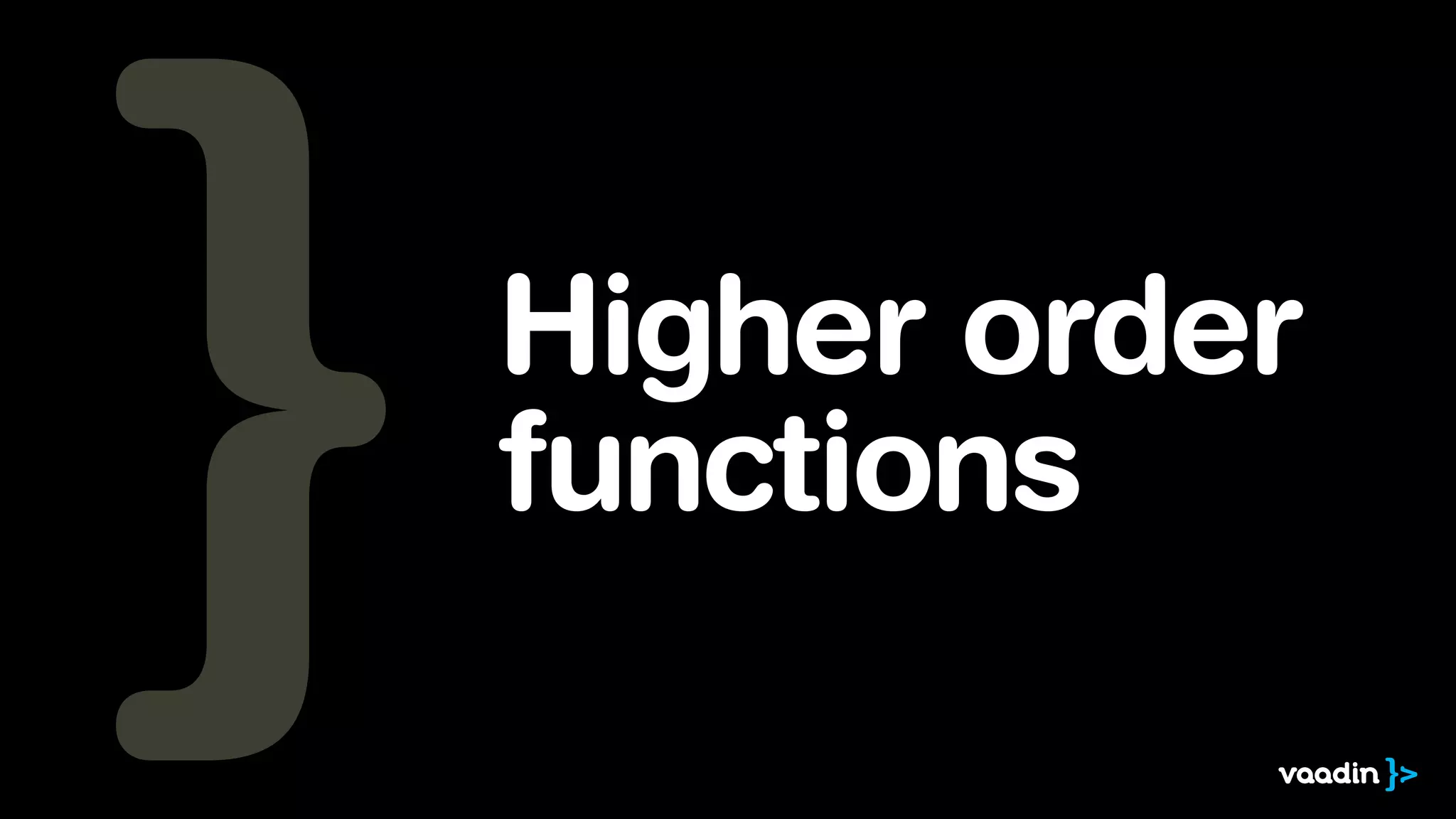 Higher order 
functions 
 