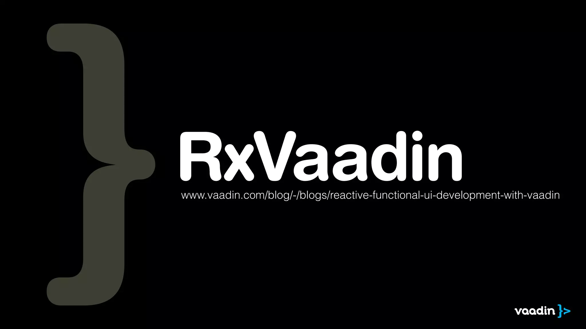 RxVaadin www.vaadin.com/blog/-/blogs/reactive-functional-ui-development-with-vaadin 
 