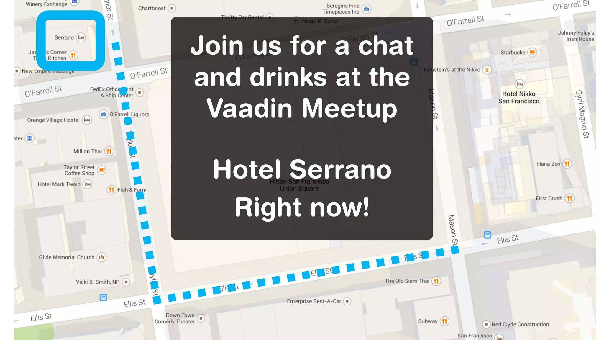 ! 
Join us for a chat 
and drinks at the 
Vaadin Meetup 
! 
Hotel Serrano 
Right now! 
