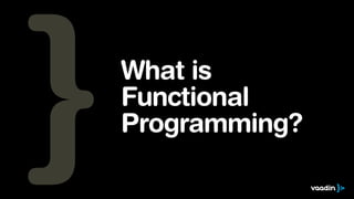 What is 
Functional 
Programming? 
 