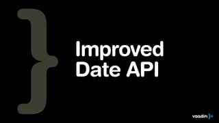 Improved 
Date API 
 