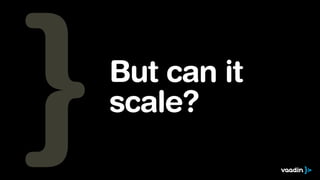 But can it 
scale? 
 