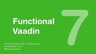 Functional 
Vaadin 
7 
Henri Muurimaa, SVP of Engineering 
henri@vaadin.com 
@henrimuurimaa  