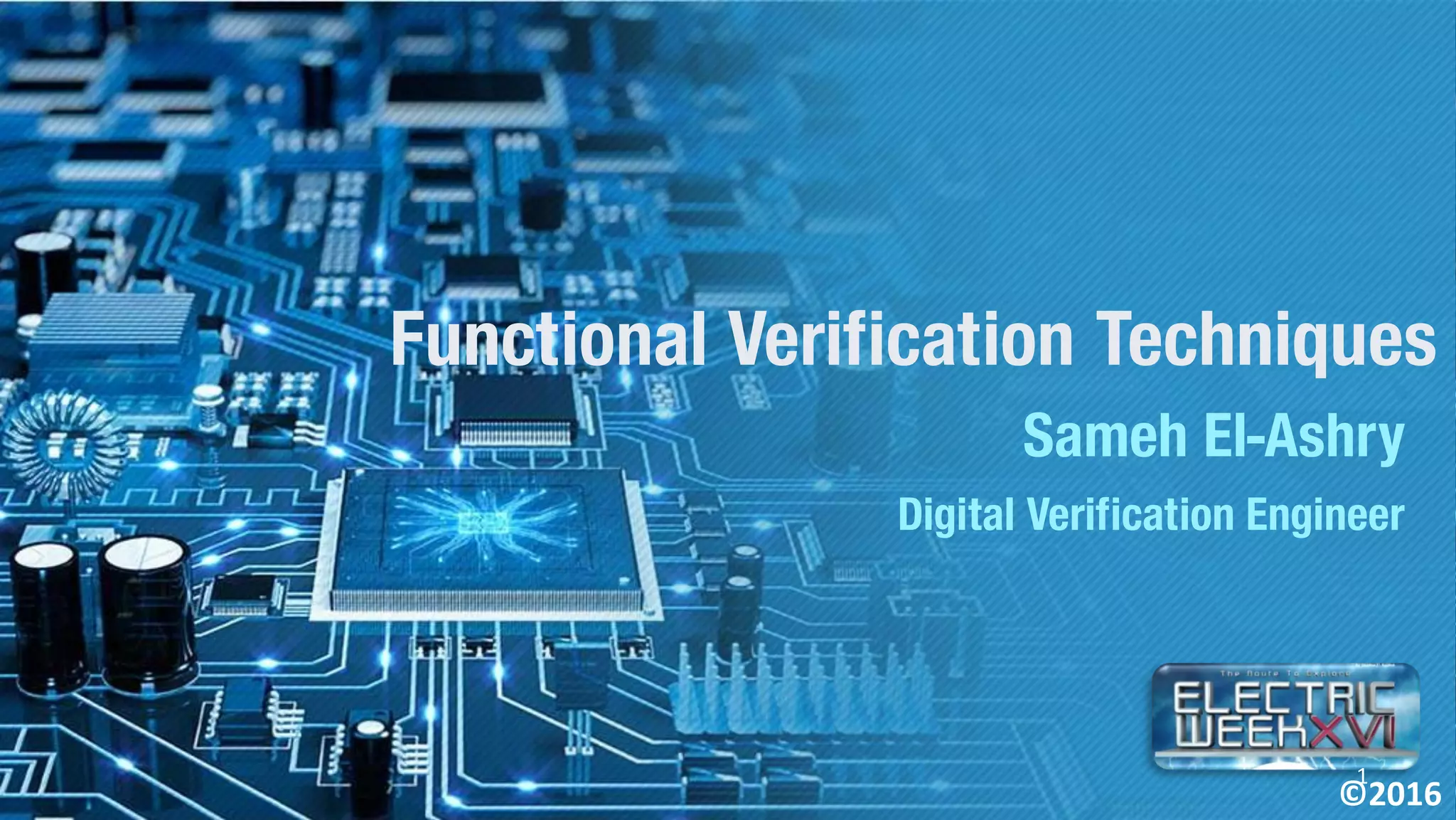 Functional Verification Techniques
Sameh El-Ashry
Digital Verification Engineer
©2016
1
 