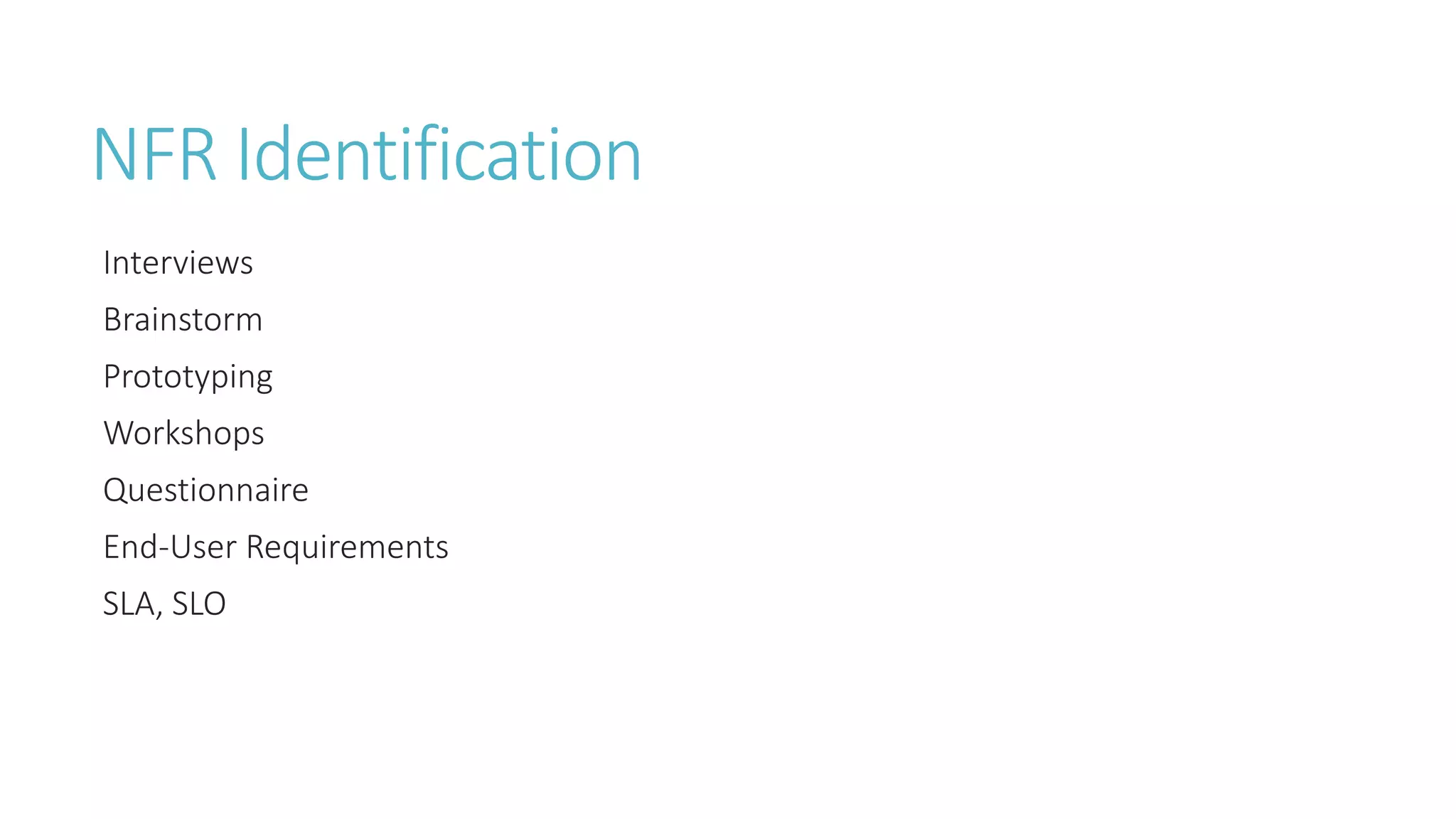 NFR Identification
Interviews
Brainstorm
Prototyping
Workshops
Questionnaire
End-User Requirements
SLA, SLO
 