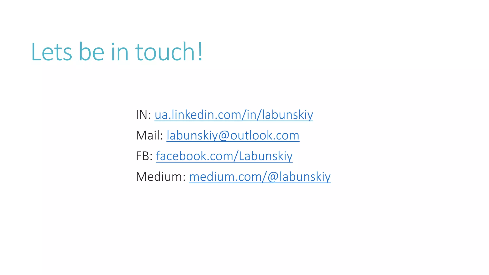 Lets be in touch!
IN: ua.linkedin.com/in/labunskiy
Mail: labunskiy@outlook.com
FB: facebook.com/Labunskiy
Medium: medium.com/@labunskiy
 