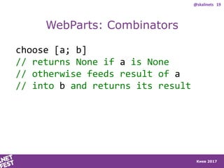 Киев 2017
WebParts: Combinators
choose [a; b]
// returns None if a is None
// otherwise feeds result of a
// into b and re...