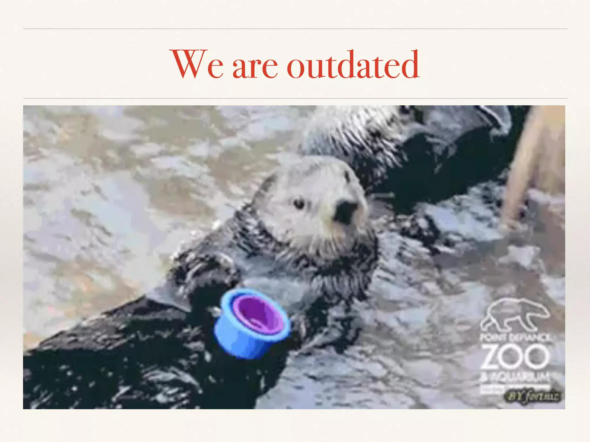 We are outdated
 