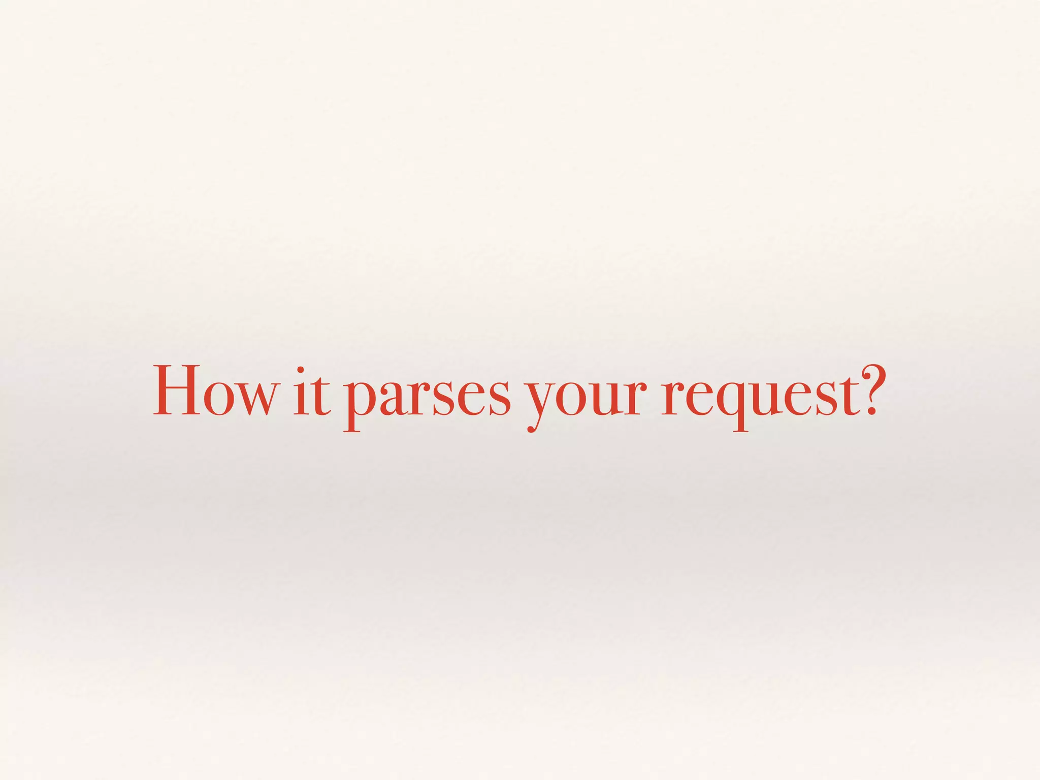 How it parses your request?
 
