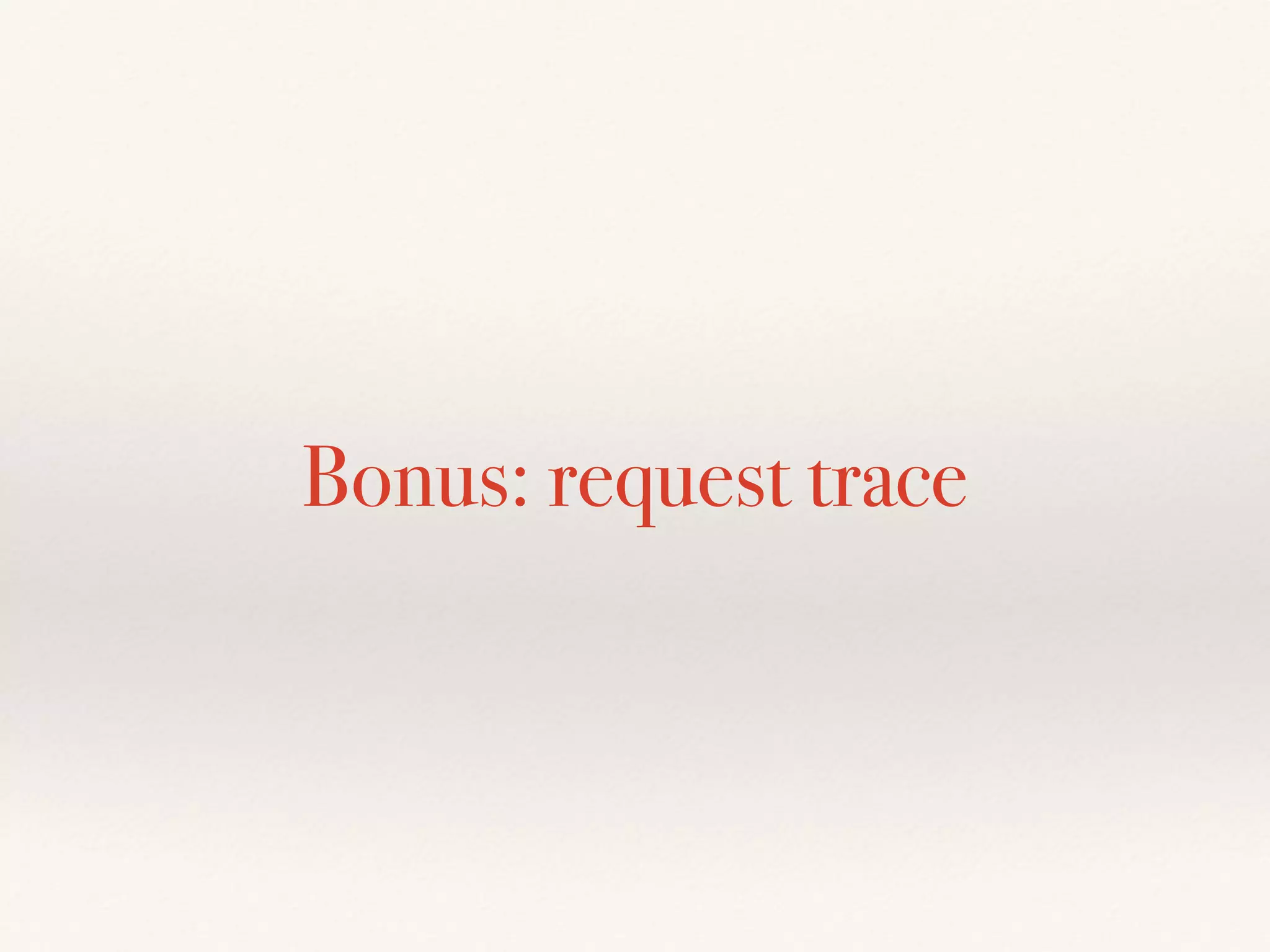 Bonus: request trace
 