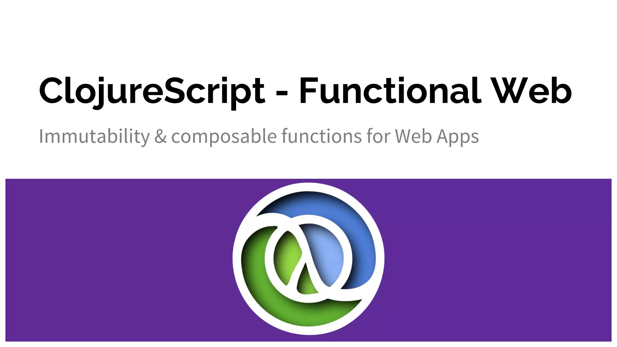 ClojureScript - Functional Web Immutability & composable functions for Web Apps 