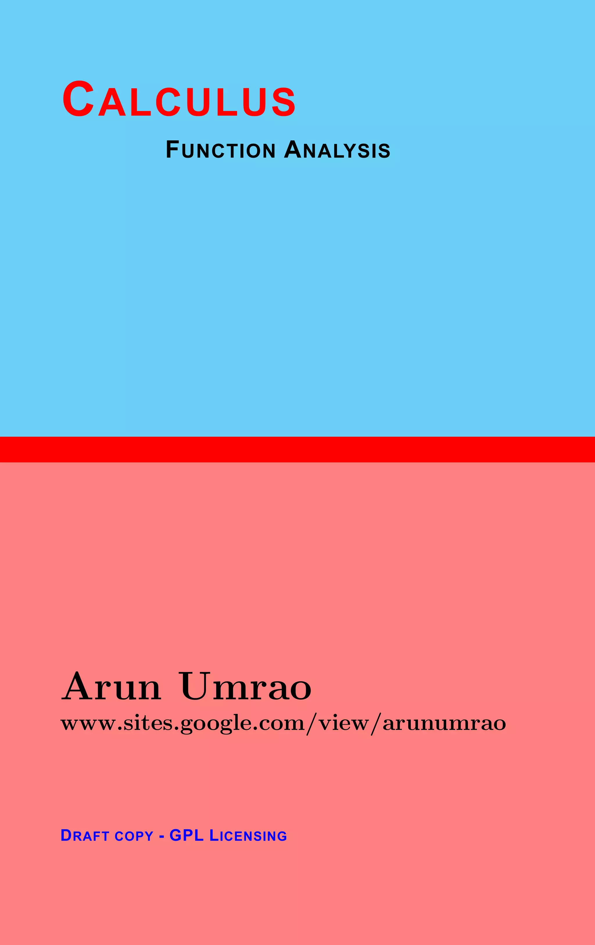 1
CALCULUS
FUNCTION ANALYSIS
Arun Umrao
www.sites.google.com/view/arunumrao
DRAFT COPY - GPL LICENSING
 