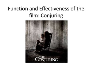 Function and Effectiveness of the
film: Conjuring
 